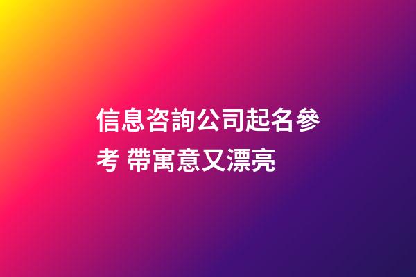 信息咨詢公司起名參考 帶寓意又漂亮-第1張-公司起名-玄機派